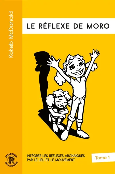 Intégrer les réflexes archaïques par le jeu et le mouvement. Vol. 1. Le réflexe de Moro