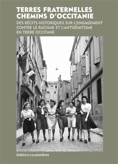 Terres fraternelles : chemins d'Occitanie : des récits historiques sur l'engagement contre le racisme et l'antisémitisme en terre occitane