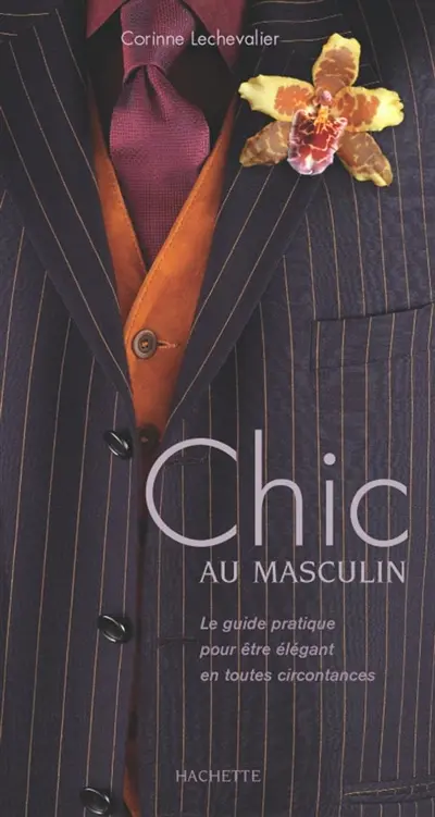 Le chic au masculin : le guide pratique pour être élégant en toutes circonstances