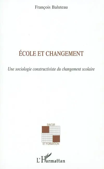 Ecole et changement : une sociologie constructiviste du changement scolaire