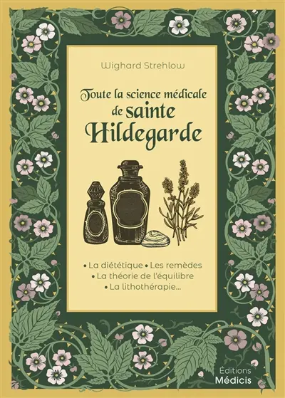 Toute la science médicale de sainte Hildegarde : la diététique, les remèdes, la théorie de l'équilibre, la lithothérapie...