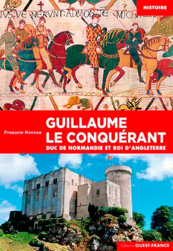 Guillaume le Conquérant : duc de Normandie et roi d'Angleterre