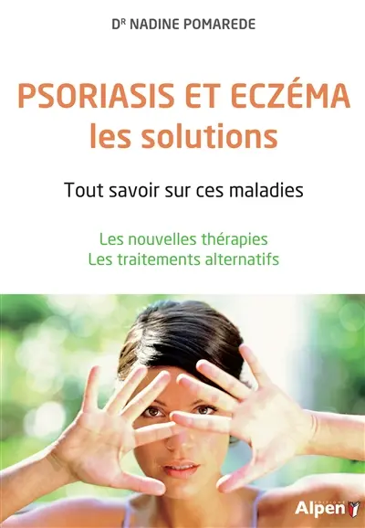 Psoriasis et eczéma, les solutions : tout savoir sur ces maladies : les nouvelles thérapies, les traitements alternatifs