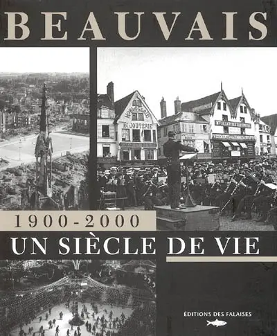 Beauvais, 1900-2000 : un siècle de vie