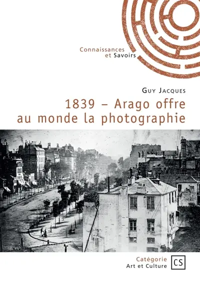 1839 : Arago offre au monde la photographie