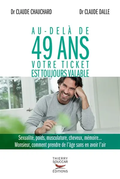 Au-delà de 49 ans votre ticket est toujours valable : sexualité, poids, musculature, cheveux, mémoire... monsieur, comment prendre de l'âge sans en avoir l'air