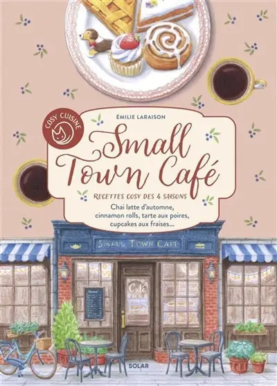 Small town café : recettes cosy des 4 saisons : chai latte d'automne, cinnamon rolls, tarte aux poires, cupcakes aux fraises...