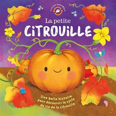 La petite citrouille : une belle histoire pour découvrir le cycle de vie de la citrouille