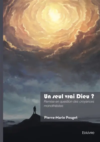 Un seul vrai Dieu ? : Remise en question des croyances monothéistes