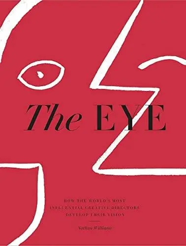 The Eye : How the World´s Most Influential Creative Directors Develop Their Vision : How the World’s Most Influential Creative Directors Develop Their Vision