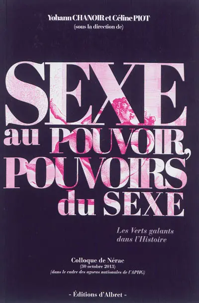 Sexe au pouvoir, pouvoirs du sexe : les verts galants dans l'histoire