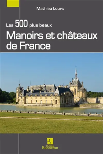 Les 500 plus beaux manoirs et châteaux de France