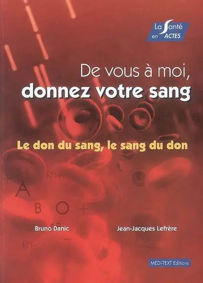 De vous à moi, donnez votre sang : le don du sang, le sang du don