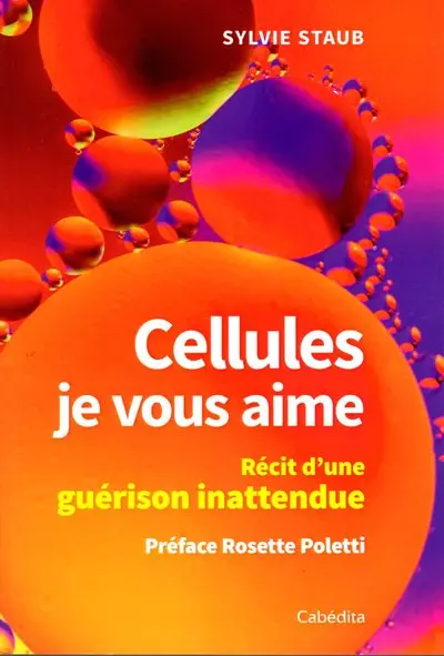 Cellules, je vous aime : récit d'une guérison inattendue