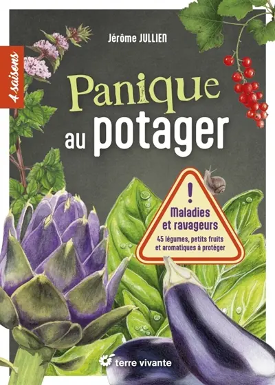 Panique au potager : maladies et ravageurs : 45 légumes, petits fruits et aromatiques à protéger