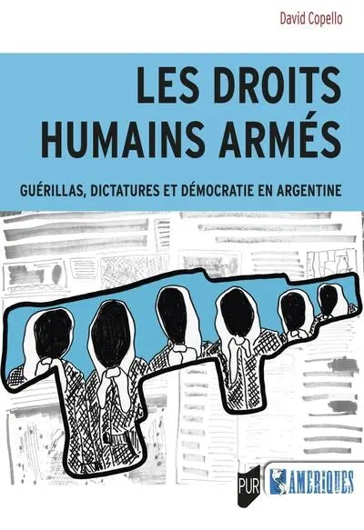 Les droits humains armés : guérillas, dictatures et démocratie en Argentine