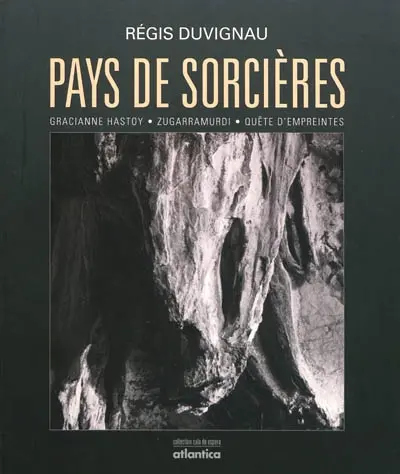 Pays de sorcières : Gracianne Hastoy, Zugarramurdi, quête d'empreintes
