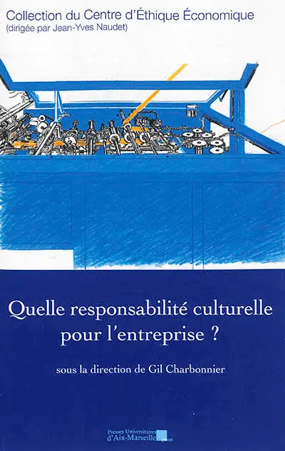 Quelle responsabilité culturelle pour l'entreprise ? : actes du XXVe Colloque d'éthique économique, Aix-en-Provence, 21 & 22 juin 2018