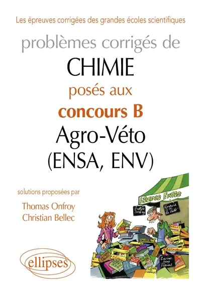 Problèmes corrigés de chimie : posés aux concours B agro-véto (ENSA, ENV). Vol. 1. 2007-2011