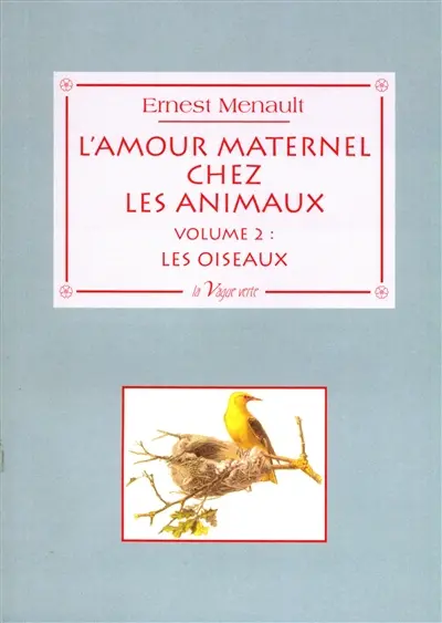 L'amour maternel chez les animaux. Vol. 2. Chez les oiseaux