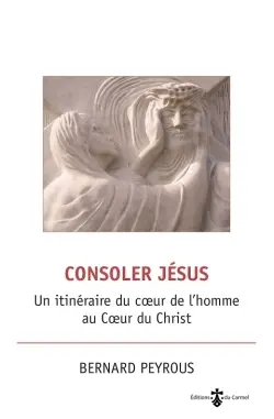 Consoler Jésus : un itinéraire du coeur de l'homme au coeur du Christ