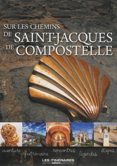 Sur les chemins de Saint-Jacques de Compostelle : aventure, patrimoine, rencontres, légendes, étapes
