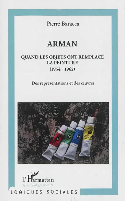 Arman : quand les objets ont remplacé la peinture (1954-1962) : des représentations et des oeuvres