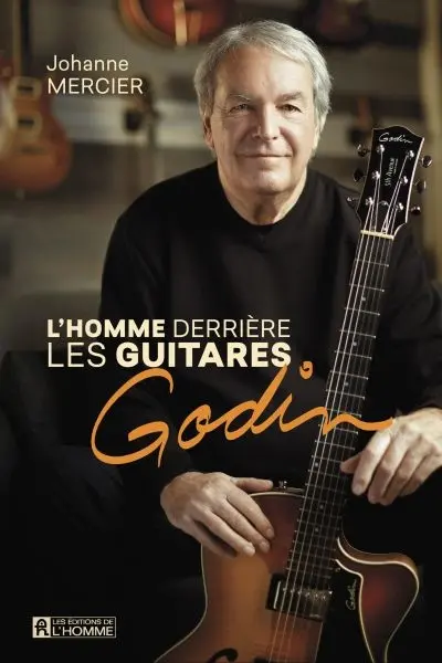 L'homme derrière les guitares Godin : de La Patrie au monde entier