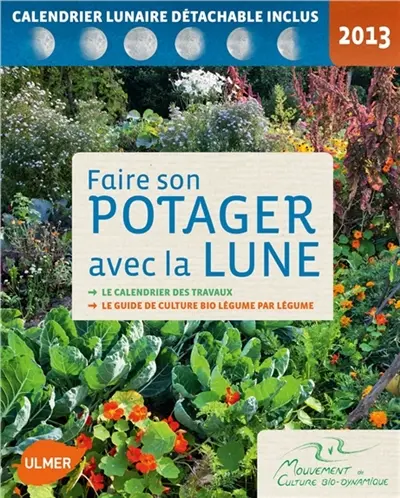 Faire son potager avec la lune 2013 : le calendrier des travaux, le guide de culture bio légume par légume