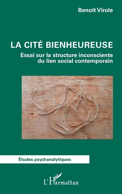 La cité bienheureuse : essai sur la structure inconsciente du lien social contemporain
