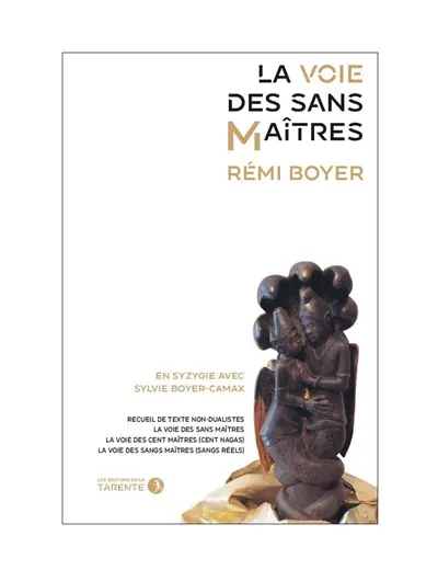 La voie des sans maîtres : recueil de textes non-dualistes, la voie des sans maîtres, la voie des cent maîtres (cent nagas), la voie des sangs maîtres (sangs réels)