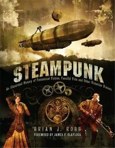 Steampunk an illustrated history of fantastical fiction