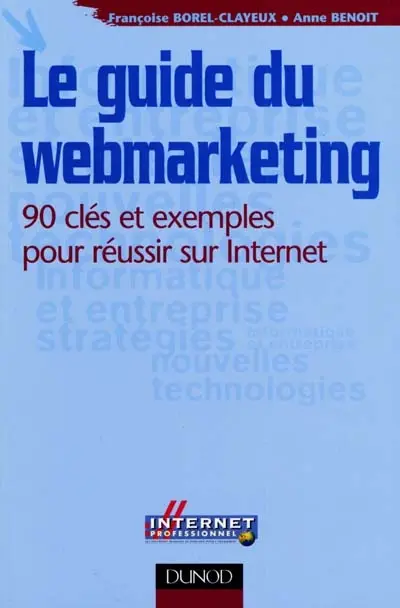 Le guide du webmarketing : 90 clés et exemples pour réussir sur Internet
