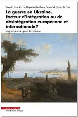 La guerre en Ukraine, facteur d'intégration ou de désintégration européenne et internationale ? : regards croisés pluridisciplinaires