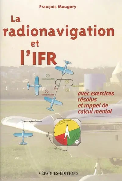 La radionavigation et l'IFR : avec exercices résolus et rappel de calcul mental