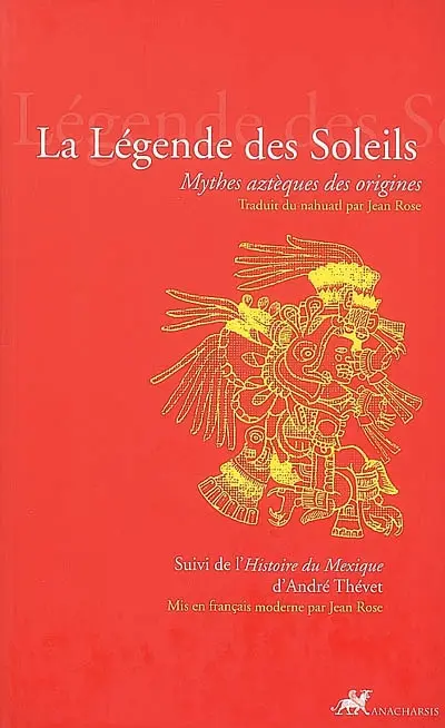 La légende des soleils : mythes aztèques des origines. L'histoire du Mexique d'André Thevet