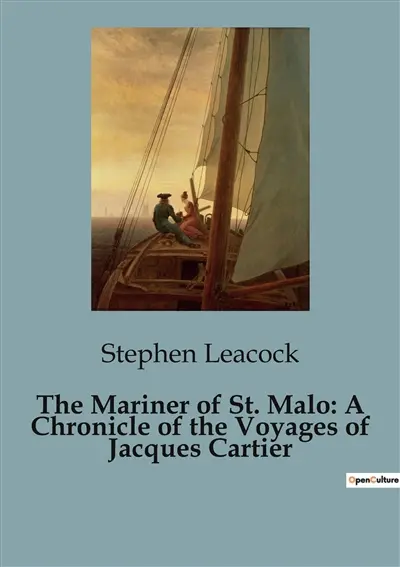 The Mariner of St. Malo : A Chronicle of the Voyages of Jacques Cartier : The Unyielding Spirit of a Pioneer Navigator