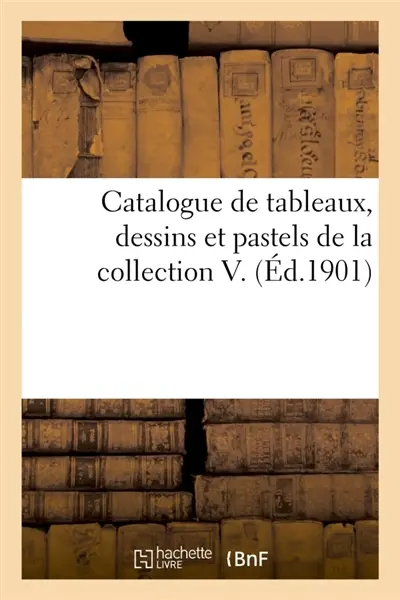 Catalogue de tableaux, dessins et pastels de la collection V.