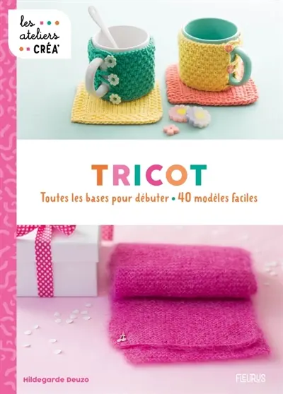 Tricot : toutes les bases pour débuter : 40 modèles faciles
