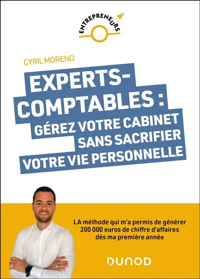 Experts-comptables : gérez votre cabinet sans sacrifier votre vie personnelle : la méthode qui m'a permis de générer 200.000 euros de chiffre d'affaires dès ma première année
