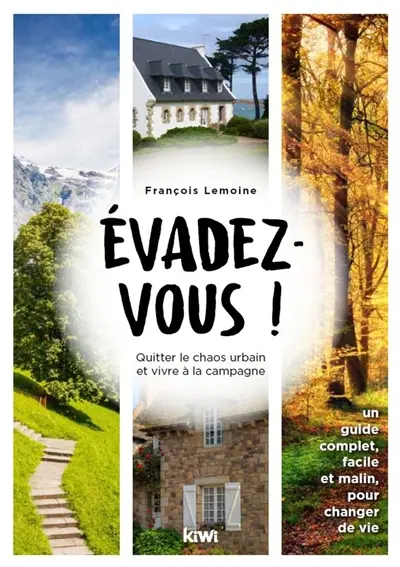 Evadez-vous ! : quitter le chaos urbain et vivre à la campagne : un guide complet, facile et malin, pour changer de vie