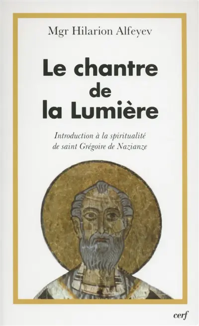 Le chantre de la lumière : introduction à la spiritualité de saint Grégoire de Nazianze