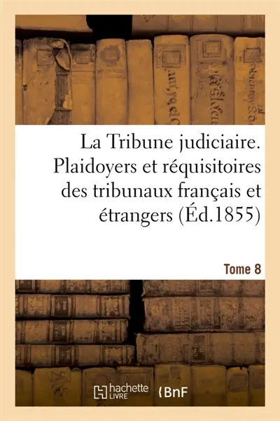 La Tribune judiciaire. Tome 8