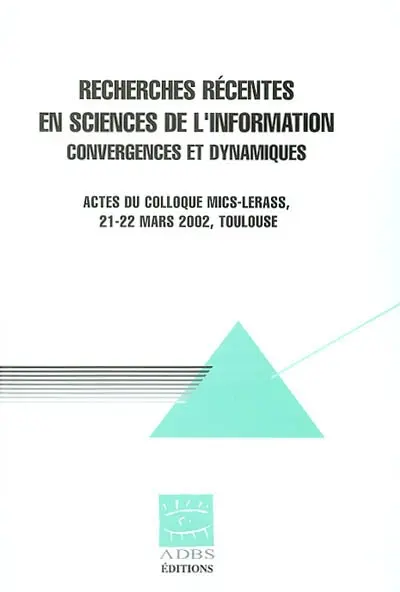 Recherches récentes en sciences de l'information : convergences et dynamiques. Recent research in information science : converging and dynamic trends : actes du colloque international