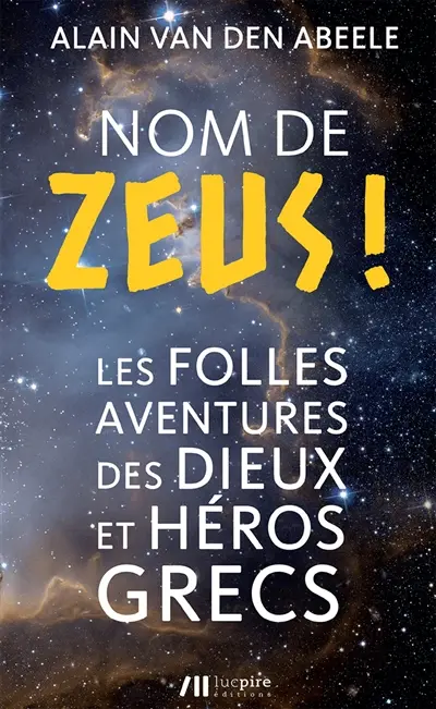 Nom de Zeus ! : les folles aventures des dieux et héros grecs
