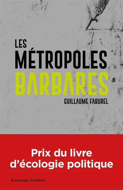 Les métropoles barbares : démondialiser la ville, désurbaniser la terre