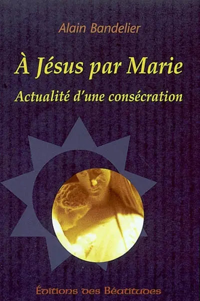 A Jésus par Marie : actualité d'une consécration