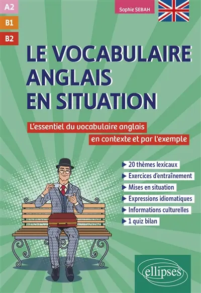 Le vocabulaire anglais en situation : le lexique thématique en contexte et par l'exemple : A2-B1-B2