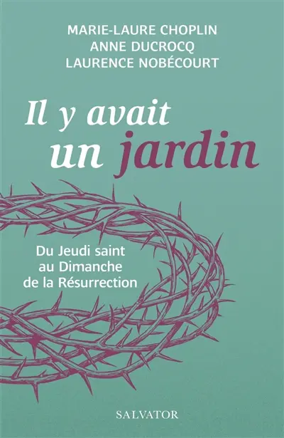 Il y avait un jardin : du jeudi saint au dimanche de la résurrection