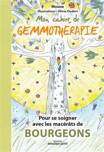 Mon cahier de gemmothérapie : pour se soigner avec les macérâts de bourgeons